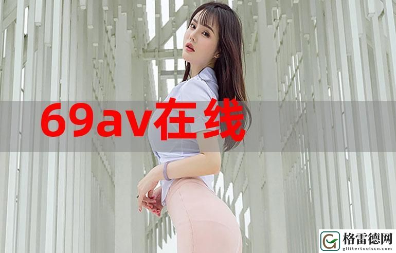 中国高清69HD更：领略极致高清视觉盛宴
