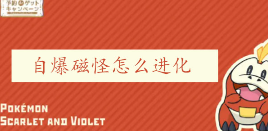 宝可梦朱紫自爆磁怪怎么进化 宝可梦朱紫自爆磁怪进化方法介绍