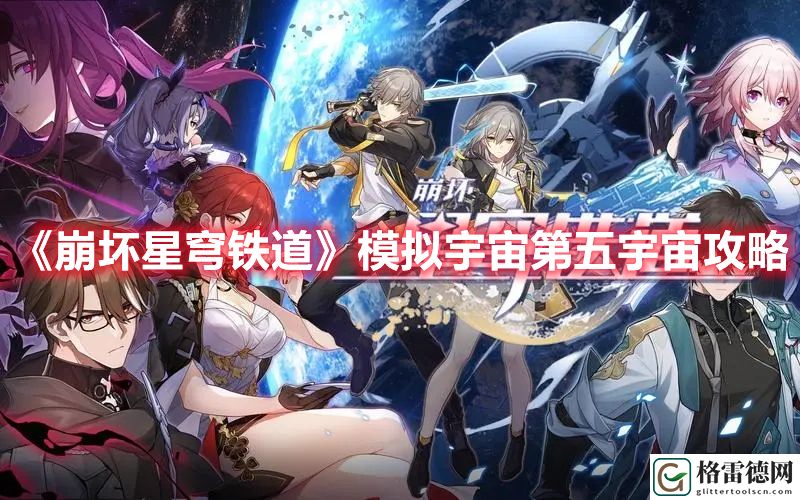 崩坏星穹铁道模拟宇宙第五宇宙打法 崩坏星穹铁道模拟宇宙第五宇宙攻略