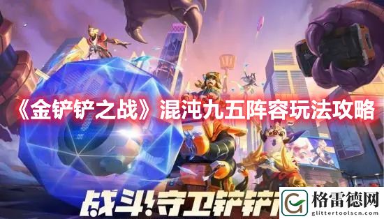 金铲铲之战混沌九五阵容怎么玩 金铲铲之战混沌九五阵容玩法攻略