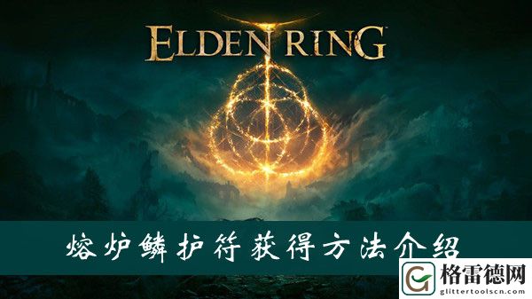 艾尔登法环熔炉鳞护符怎么获得 艾尔登法环熔炉鳞护符获得方法位置图文介绍
