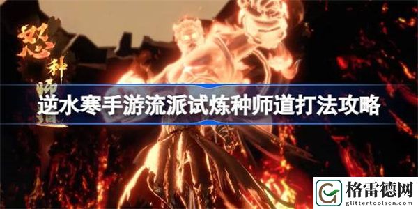 逆水寒手游碧血鸣沙种师道怎么打 逆水寒手游流派试炼种师道打法攻略