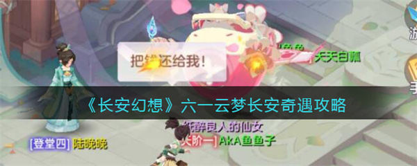长安幻想六一云梦长安奇遇攻略 长安幻想六一云梦长安奇遇怎么玩