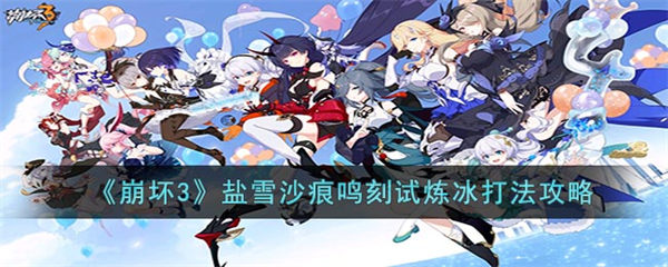 崩坏3盐雪沙痕鸣刻试炼冰打法攻略 崩坏3盐雪沙痕鸣刻试炼冰怎么打
