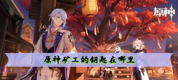 原神矿工的钥匙在哪 原神矿工的钥匙位置