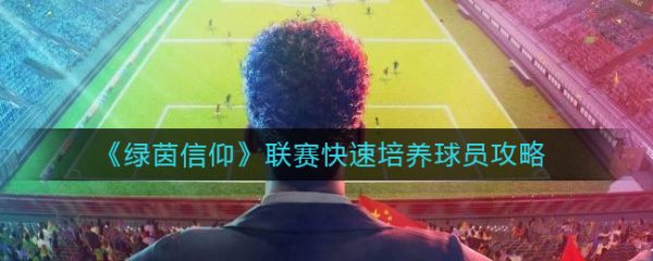 绿茵信仰联赛快速培养球员攻略一览