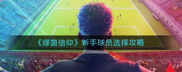 绿茵信仰新手球员选择攻略一览