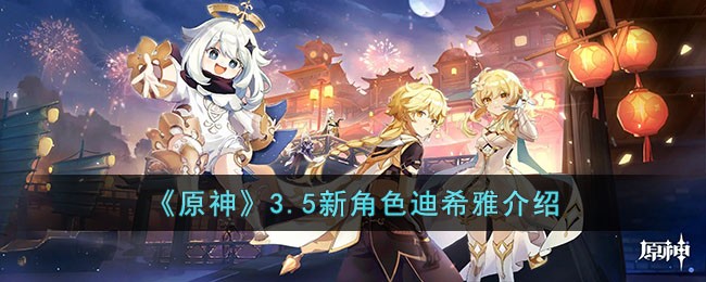 原神3.5新角色迪希雅怎么样 原神3.5新角色迪希雅介绍