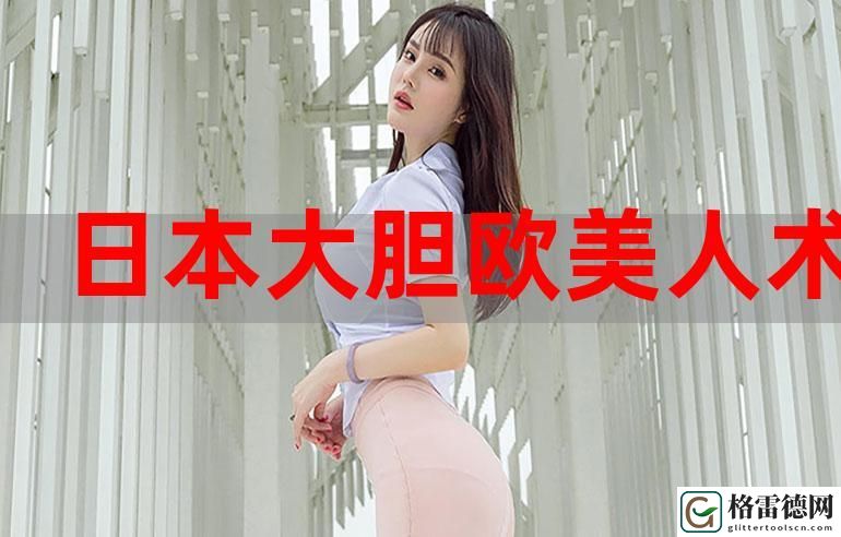  探索三级大胆人文艺术的文化内涵：艺术与社会的交汇点