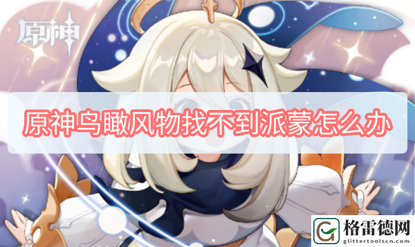 原神鸟瞰风物找不到派蒙怎么办 原神鸟瞰风物找不到派蒙怎么办