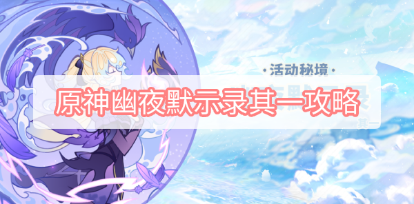 原神幽夜默示录其一攻略 原神幽夜默示录其一全收集攻略