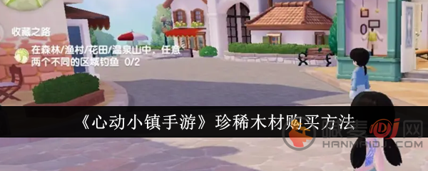 心动小镇珍稀木材怎么获得 心动小镇珍稀木材获取方法介绍