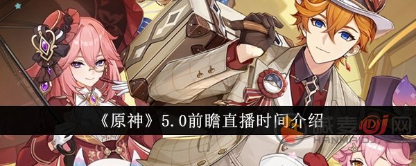 原神5.0什么时候前瞻直播 原神5.0前瞻直播时间介绍