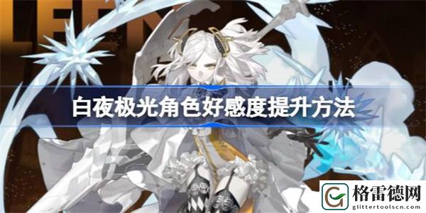 白夜极光好感度怎么提升 白夜极光角色好感度提升方法