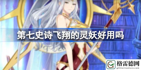 第七史诗飞翔的灵妖好用吗 第七史诗飞翔的灵妖使用性价比分析