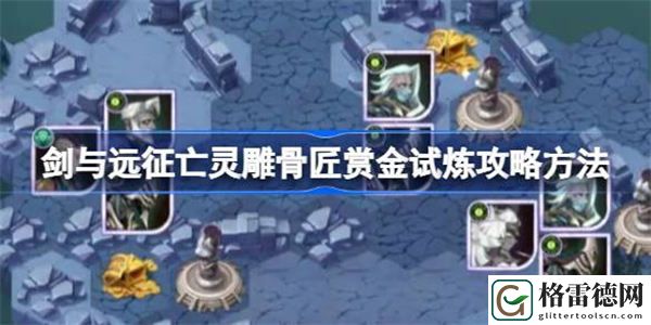 剑与远征亡灵雕骨匠赏金试炼怎么打 剑与远征亡灵雕骨匠赏金试炼攻略方法