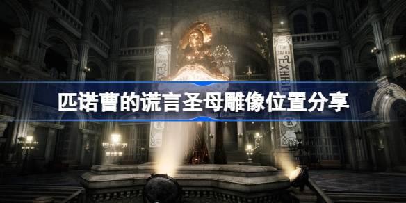 匹诺曹的谎言圣母雕像在哪-匹诺曹的谎言圣母雕像位置分享 高效完成成就全攻略