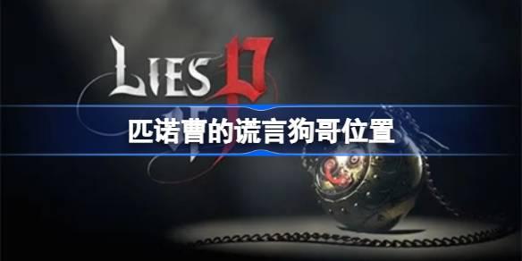 匹诺曹的谎言狗哥在哪-匹诺曹的谎言狗哥位置 提高综合战斗能力