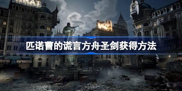 匹诺曹的谎言方舟圣剑如何获得-匹诺曹的谎言方舟圣剑获得途径 合理分配资源提升角色的实力