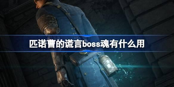 匹诺曹的谎言boss魂有什么用-boss魂作用介绍 合理安排技能释放顺序最大化输出