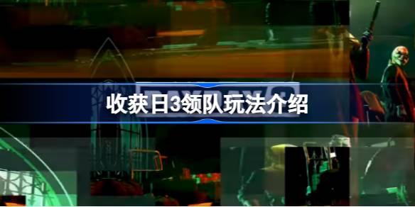 收获日3领队玩法如何玩-收获日3领队玩法介绍 游戏中最强装备解析