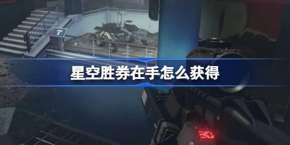 星空胜券在手如何获得-胜券在手获得 游戏内社交互动与公会管理