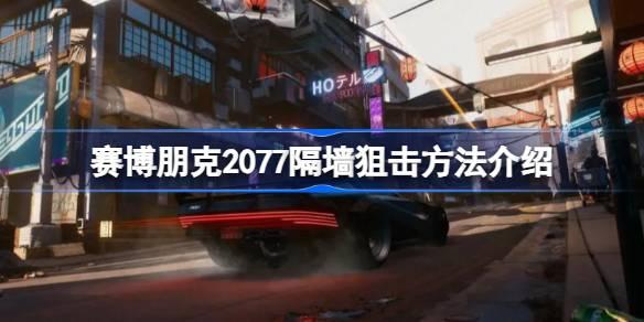 赛博朋克2077如何隔墙狙击-赛博朋克2077隔墙狙击方法介绍 游戏内顶级装备推荐