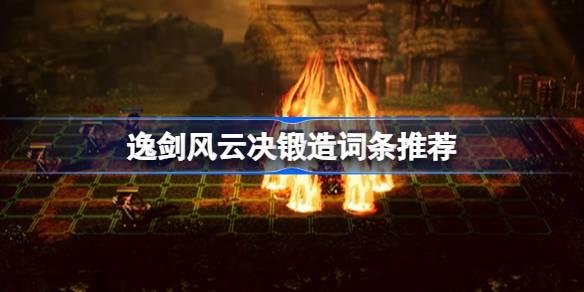 逸剑风云决锻造词条怎么选择-逸剑风云决锻造词条推荐 公会发展与团队建设策略