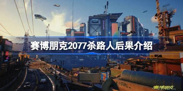 赛博朋克2077杀路人后果介绍-赛博朋克2077杀路人后会如何样 竞技场排名提升的秘诀