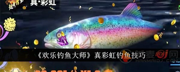 欢乐钓鱼大师彩虹鱼怎么钓出来 欢乐钓鱼大师真彩虹钓鱼技巧