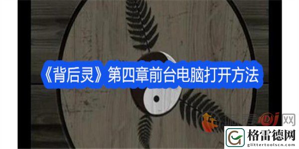 背后灵第四章前台电脑怎么打开 背后灵第四章前台电脑打开方法介绍