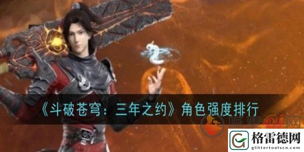 斗破苍穹三年之约哪个角色最强 斗破苍穹三年之约角色强度排行