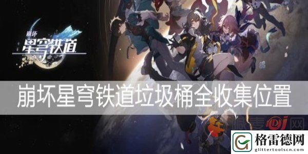 崩坏星穹铁道垃圾桶有几个在哪里 崩坏星穹铁道20个垃圾桶位置介绍