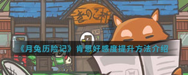 月兔历险记肯恩好感度提升方法一览