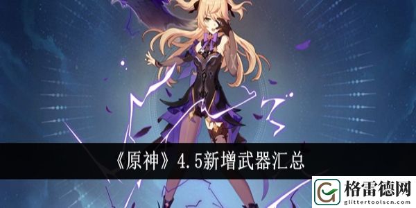 原神4.5版本新增武器有哪些 原神4.5版本新增武器介绍