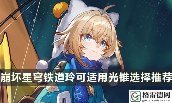 玲可用什么光锥好-玲可适用光锥选择推荐 难点攻略最佳方法