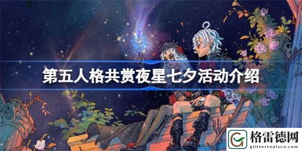 第五人格共赏夜星七夕活动有什么 第五人格共赏夜星七夕活动介绍