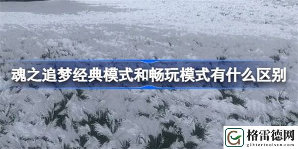 魂之追梦经典模式和畅玩模式有什么区别 魂之追梦游玩模式介绍
