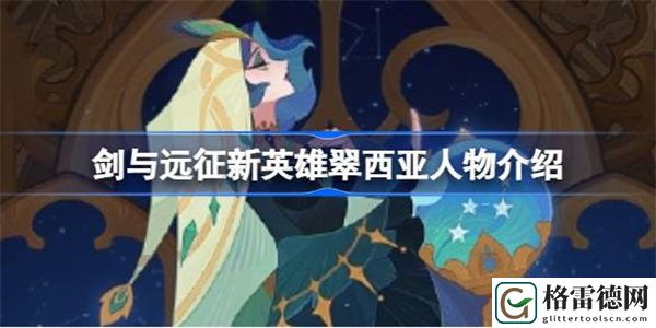 剑与远征翠西亚怎么样 剑与远征新英雄翠西亚人物介绍