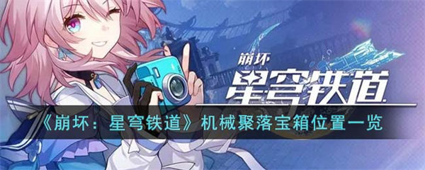 崩坏星穹铁道机械聚落宝箱位置一览 崩坏星穹铁道机械聚落宝箱在什么位置