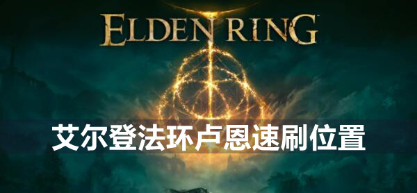 艾尔登法环卢恩怎么速刷 艾尔登法环卢恩速刷位置