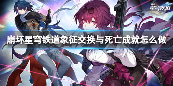 崩坏星穹铁道象征交换与死亡成就怎么做 崩坏星穹铁道象征交换与死亡成就完成攻略