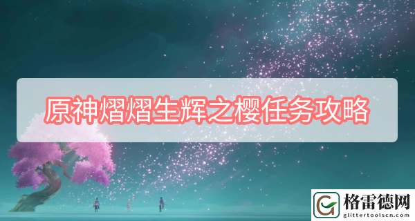 原神熠熠生辉之樱任务怎么做 原神熠熠生辉之樱任务攻略