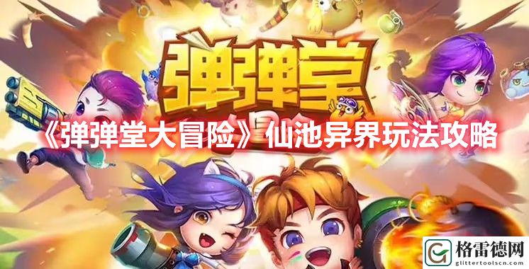 弹弹堂大冒险仙池异界怎么玩 弹弹堂大冒险仙池异界玩法攻略